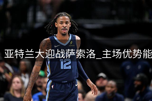 亚特兰大迎战萨索洛 主场优势能否助其迎来开门红？