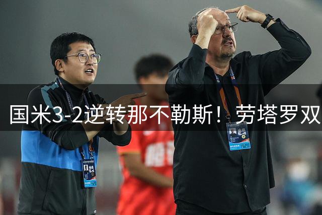 国米3-2逆转那不勒斯！劳塔罗双响 图拉姆绝杀，补时阶段上演大戏