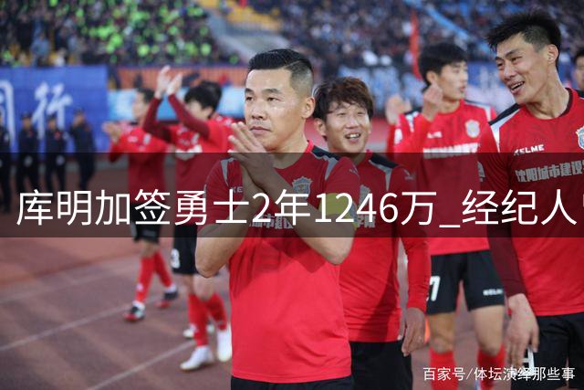 库明加签勇士2年1246万 经纪人曾力挺签约决策