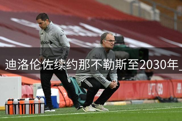 迪洛伦佐续约那不勒斯至2030年 官宣在即